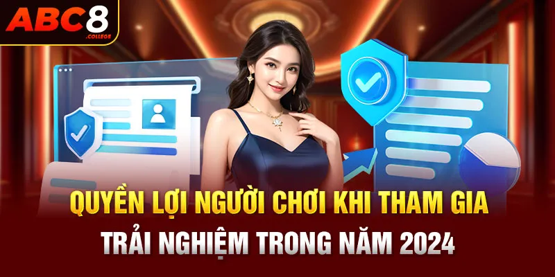 Quyền lợi người chơi khi tham gia trải nghiệm trong năm 2024